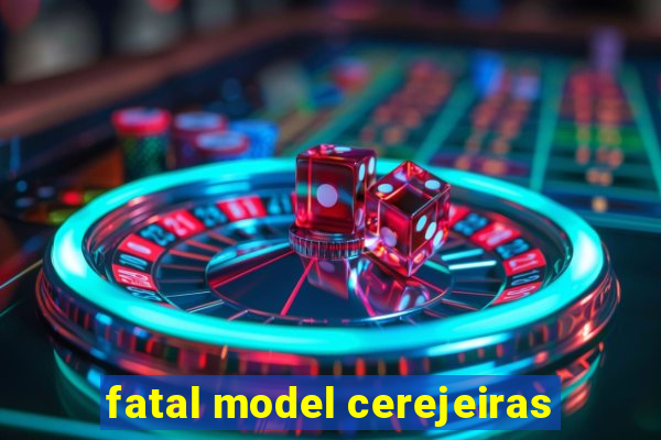 fatal model cerejeiras